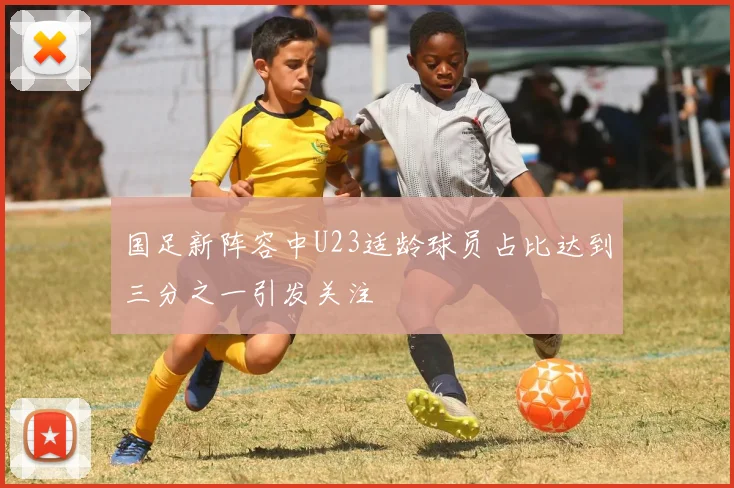 国足新阵容中U23适龄球员占比达到三分之一引发关注